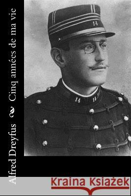 Cinq années de ma vie Dreyfus, Alfred 9781978096561 Createspace Independent Publishing Platform