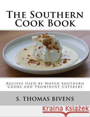 The Southern Cook Book: Recipes Used by Noted Southern Cooks and Prominent Caterers S. Thomas Bivens Miss Georgia Goodblood 9781978096714