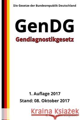 Gendiagnostikgesetz - GenDG, 1. Auflage 2017 G. Recht 9781978099289 Createspace Independent Publishing Platform