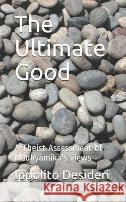 The Ultimate Good: A Theist Critique of Madhyamika's Views Guido Stucco Guido Stucco Ippolito Desideri 9781978099593 Createspace Independent Publishing Platform
