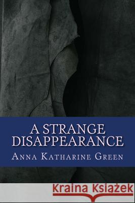 A strange disappearance Anna Katharine Green 9781978101609 Createspace Independent Publishing Platform
