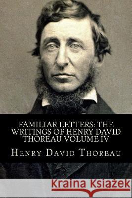 Familiar Letters: The Writings of Henry David Thoreau Volume IV Henry David Thoreau Taylor Anderson 9781978102248