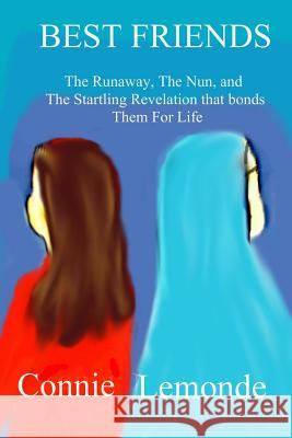 Best Friends: A Runaway and A Nun--And The Startling Revelation That Bonds Them For Life Lemonde, Connie 9781978103030