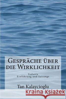 Gespraeche Ueber Die Wirklichkeit: Vedanta Einfuehrung Und Satsangs Tan Kalaycioglu James Swartz 9781978104440