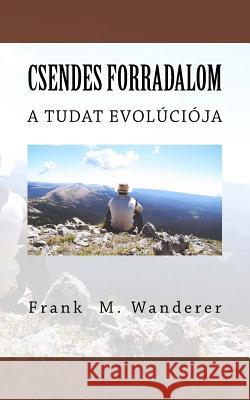 Csendes Forradalom: A Tudat Evolúciója Wanderer Ph. D., Frank M. 9781978104624 Createspace Independent Publishing Platform