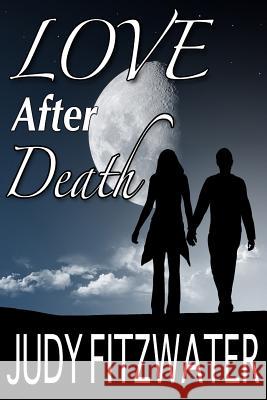 Love After Death Judy Fitzwater 9781978108271 Createspace Independent Publishing Platform