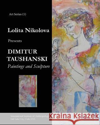 Dimitur Taushanski. Paintings and Sculpture. Lolita Nikolov 9781978109216 Createspace Independent Publishing Platform