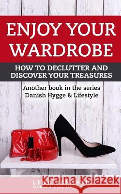 Enjoy Your Wardrobe: How to Declutter and Discover Your Treasures Lena Bentsen 9781978109971 Createspace Independent Publishing Platform