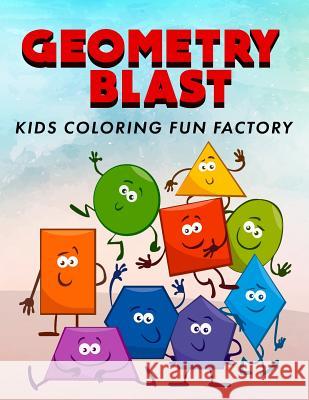 Geometry Blast: Fun, Learning and Activity Coloring Book for Toddlers and Kids Age 1+ Dona Kutta Kids Coloring Fu 9781978116184 Createspace Independent Publishing Platform