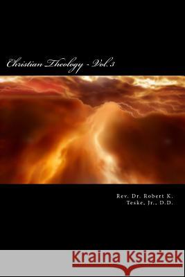Christian Theology - Vol. 3: A Concise, Comprehensive, and Systematic View of the Evidences, Doctrines, Morals, and Institutions of Christianity Rev Robert K. Tesk 9781978119000 Createspace Independent Publishing Platform