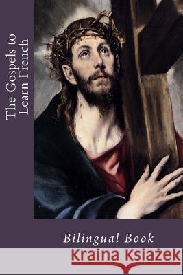 The Gospels to Learn French: Bilingual Book God 9781978119185 Createspace Independent Publishing Platform