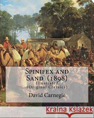 Spinifex and Sand (1898). By: David Carnegie, (Original Classics): The Hon. David Wynford Carnegie (23 March 1871 - 27 November 1900) was an explore Carnegie, David 9781978119819 Createspace Independent Publishing Platform