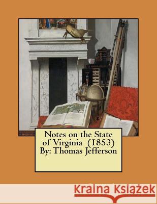 Notes on the State of Virginia (1853) By: Thomas Jefferson Jefferson, Thomas 9781978122215 Createspace Independent Publishing Platform