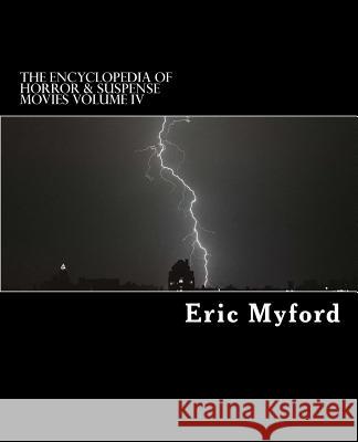 The Encyclopedia of Horror & Suspense Movies Volume IV Eric Myford, Staci Valle 9781978122659