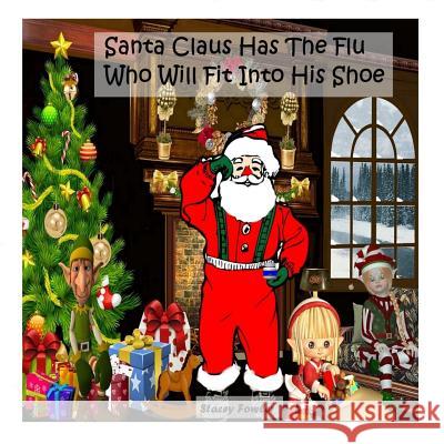 Santa Claus Has The Flu Who Will Fit Into His Shoe Fowler, Stacey 9781978125926 Createspace Independent Publishing Platform