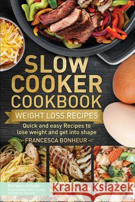 Slow Cooker Cookbook: Quick and easy Recipes to lose weight and get into shape Francesca Bonheur 9781978126589 Createspace Independent Publishing Platform