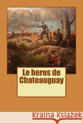 Le heros de Chateauguay David, Laurent-Olivier 9781978128989 Createspace Independent Publishing Platform