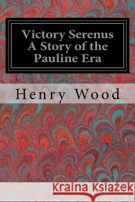 Victory Serenus A Story of the Pauline Era Wood, Henry 9781978129313 Createspace Independent Publishing Platform