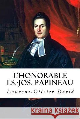 L'Honorable Ls.-Jos. Papineau M. Laurent David 9781978130074 Createspace Independent Publishing Platform