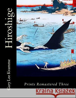 Hiroshige: Prints Remastered Three Gary Lee Kvamme 9781978132085 Createspace Independent Publishing Platform