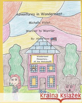 Adventures in Wonderment: Michelle Violet, Worrier to Warrior Alisha Rose 9781978132481 Createspace Independent Publishing Platform