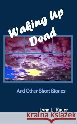 Waking Up Dead: and other short stories Kauer, Lynn L. 9781978132702