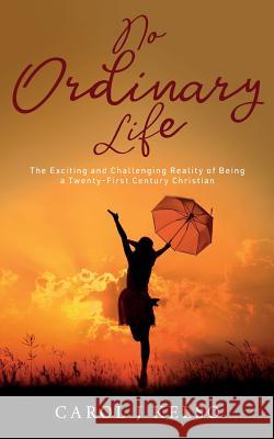 No Ordinary Life: The Exciting and Challenging Reality of Being a Twenty First Century Christian Mark Thomas, Natalie Hanemann 9781978132894