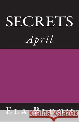 Secrets: April Ela Bloom 9781978133013 Createspace Independent Publishing Platform