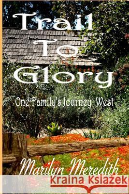 Trail to Glory: One Family's Journey West Marilyn Meredith 9781978134645 Createspace Independent Publishing Platform