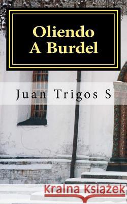 Oliendo A Burdel: Novela de Horror-Hemoficción Trigos S., Juan 9781978136724 Createspace Independent Publishing Platform