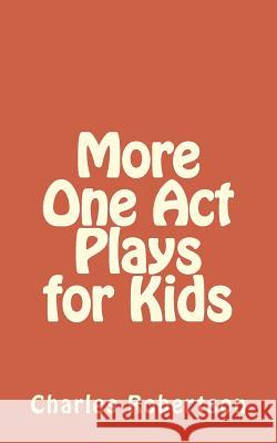 More One Act Plays for Kids Mr Charles Robertson 9781978141094 Createspace Independent Publishing Platform