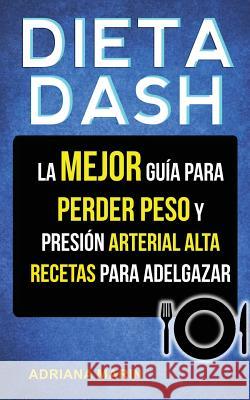 Dieta Dash: La Mejor Guía Para Perder Peso Y Presión Arterial Alta: Recetas Para Adelgazar Marin, Adriana 9781978141261