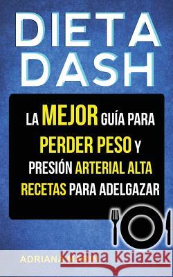 Dieta Dash: La Mejor Guía Para Perder Peso Y Presión Arterial Alta: Recetas Para Adelgazar Marin, Adriana 9781978141261 Createspace Independent Publishing Platform