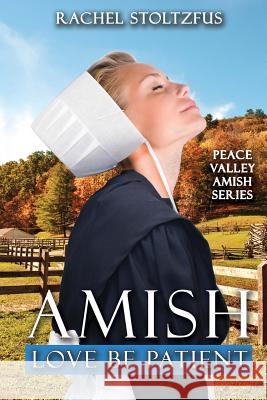 Amish Love Be Patient Rachel Stoltzfus 9781978142657 Createspace Independent Publishing Platform