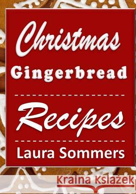 Christmas Gingerbread Recipes: Gingerbread Cookbook for the Holidays Laura Sommers 9781978144347 Createspace Independent Publishing Platform