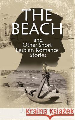 The Beach and Other Short Lesbian Romance Stories J. a. Lymer 9781978146273 Createspace Independent Publishing Platform