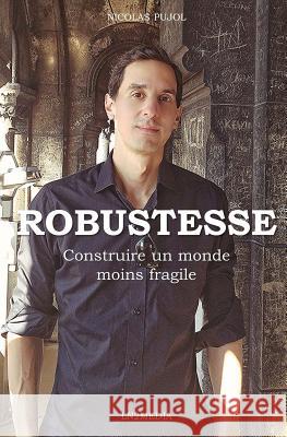 Robustesse: Construire un monde moins fragile Pujol, Nicolas 9781978149649 Createspace Independent Publishing Platform