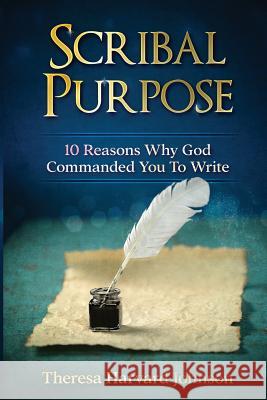 Scribal Purpose: 10 Reasons Why God Has Commanded You To Write Harvard Johnson, Theresa 9781978151024