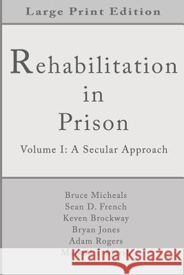 Rehabilitation in Prison: Volume 1: A Secular Approach Bruce Micheal Sean D. French Kevin Brockway 9781978151932