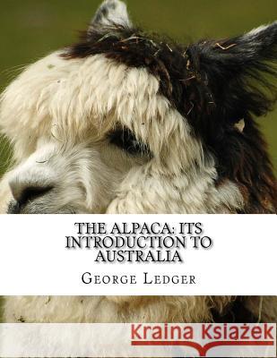 The Alpaca: Its Introduction to Australia George Ledger Jackson Chambers 9781978157248 Createspace Independent Publishing Platform