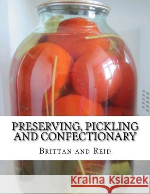 Preserving, Pickling and Confectionary: Including Recipes For Making Pastry, Cakes, Jellies, Trifles, Bread and Rolls Reid, Brittan and 9781978159006