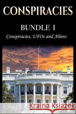 Conspiracies: Bundle 1 - Conspiracies, UFOs and Aliens Alex Monaldo 9781978159198 Createspace Independent Publishing Platform