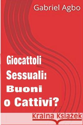 Giocattoli sessuali: Buoni o Cattivi? Agbo, Gabriel 9781978163027