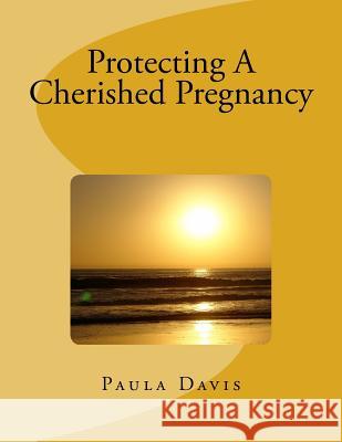 Protecting A Cherished Pregnancy Davis, Paula Fuoco 9781978166301 Createspace Independent Publishing Platform