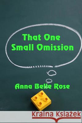 That One Small Omission Anna Belle Rose 9781978167544 Createspace Independent Publishing Platform