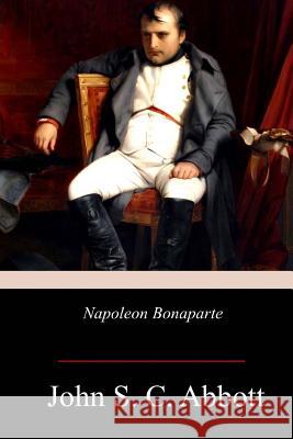 Napoleon Bonaparte John S. C. Abbott 9781978168312 Createspace Independent Publishing Platform