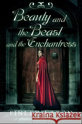 Beauty and the Beast and the Enchantress Finley Aaron 9781978174948 Createspace Independent Publishing Platform