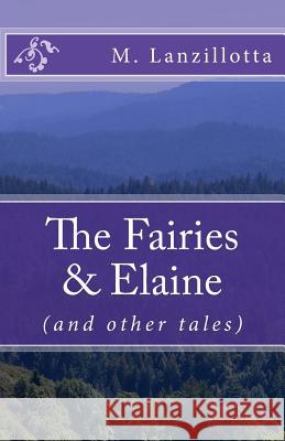 The Fairies & Elaine: (and other tales) Lanzillotta, M. L. 9781978177574 Createspace Independent Publishing Platform