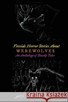 Fireside Horror Stories About Werewolves: An Anthology of Beastly Tales Lovecraft, H. P. 9781978179448 Createspace Independent Publishing Platform