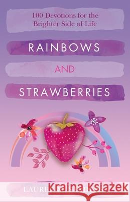 Rainbows and Strawberries: 100 Devotions for the Brighter Side of Life Lauren M Sanders 9781978181359